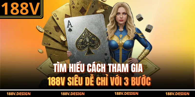 Tìm hiểu cách tham gia 188V siêu dễ chỉ với 3 bước